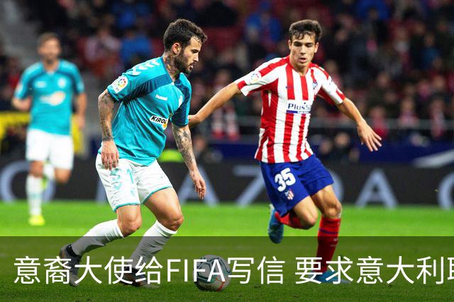 意裔大使给FIFA写信 要求意大利取代伊朗踢世界杯